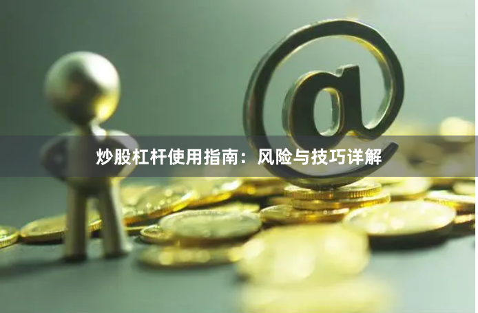 炒股杠杆使用指南：风险与技巧详解